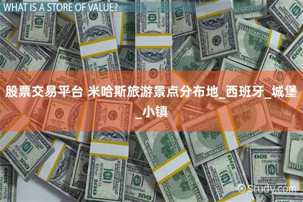 股票交易平台 米哈斯旅游景点分布地_西班牙_城堡_小镇