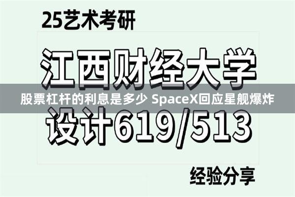 股票杠杆的利息是多少 SpaceX回应星舰爆炸