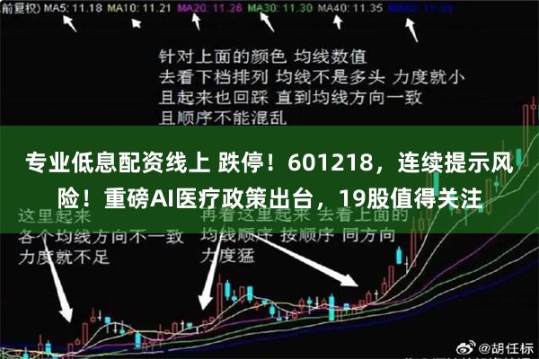 专业低息配资线上 跌停！601218，连续提示风险！重磅AI医疗政策出台，19股值得关注