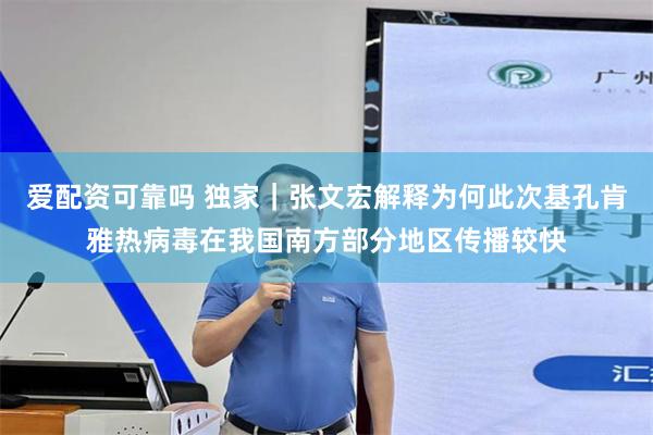 爱配资可靠吗 独家｜张文宏解释为何此次基孔肯雅热病毒在我国南方部分地区传播较快
