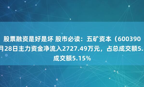 股票融资是好是坏 股市必读：五矿资本（600390）7月28日主力资金净流入2727.49万元，占总成交额5.15%