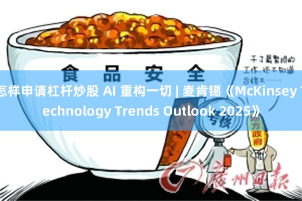 怎样申请杠杆炒股 AI 重构一切 | 麦肯锡《McKinsey Technology Trends Outlook 2025》
