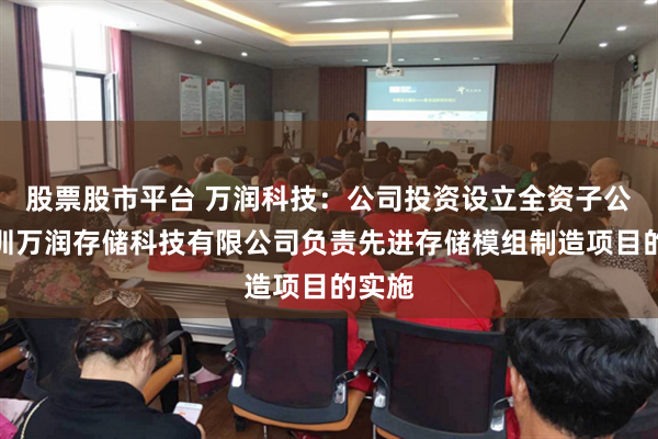 股票股市平台 万润科技:公司投资设立全资子公司深圳万润存储科技有限公司负责先进存储模组制造项目的实施